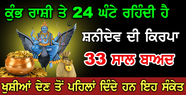 ਕੁੰਭ ਰਾਸ਼ੀ ਤੇ 24 ਘੰਟੇ ਰਹਿੰਦੀ ਹੈ ਸ਼ਨੀਦੇਵ ਦੀ ਕਿਰਪਾ 33 ਸਾਲ ਬਾਅਦ ਖ਼ੁਸ਼ੀਆਂ ਦੇਣ ਤੋਂ ਪਹਿਲਾਂ ਦਿੰਦੇ ਹਨ ਸੰਕੇਤ